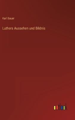 Luthers Aussehen und Bildnis