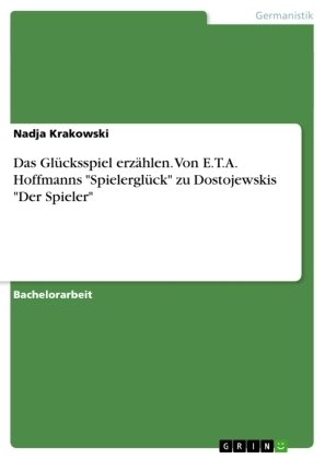 Das Glücksspiel erzählen. Von E.T.A. Hoffmanns 'Spielerglück' zu Dostojewskis 'Der Spieler'