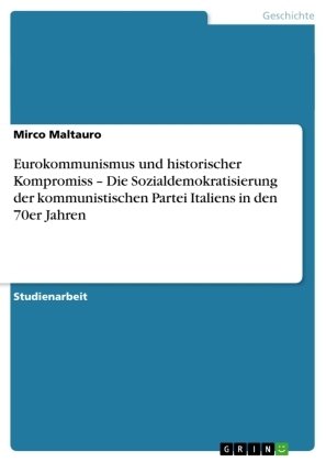 Eurokommunismus und historischer Kompromiss ¿ Die Sozialdemokratisierung der kommunistischen Partei Italiens in den 70er Jahren